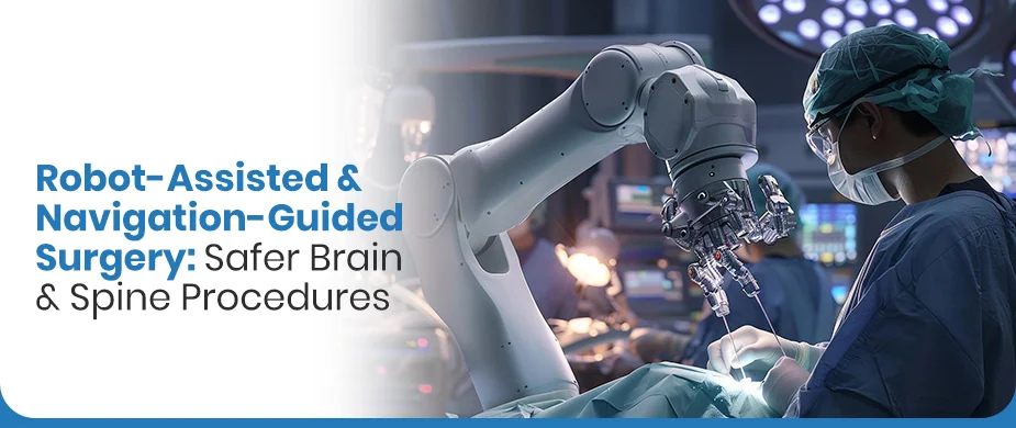 Robot-Assisted & Navigation-Guided Surgery: Safer Brain & Spine Procedures